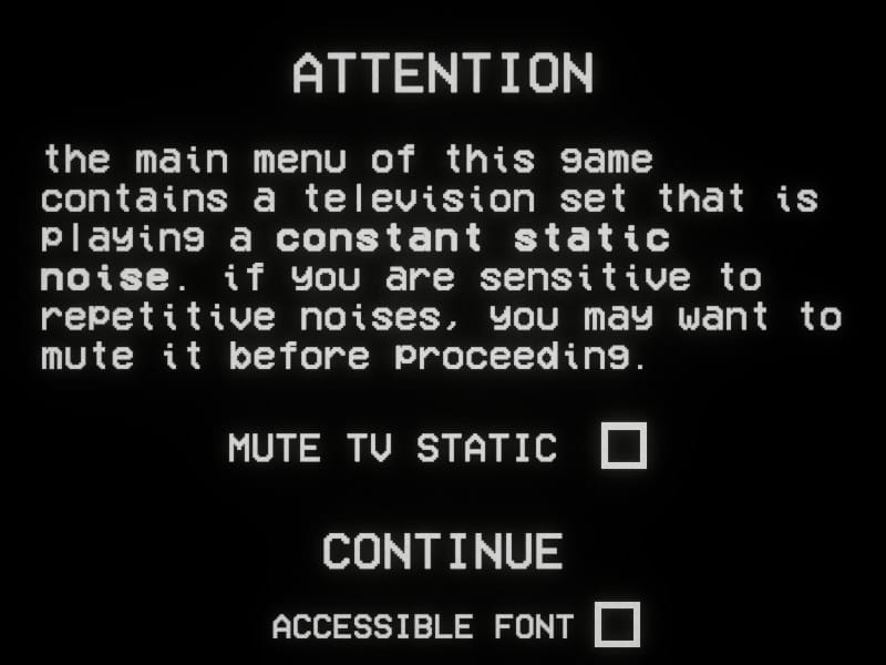 Warning message in the game: ‘Attention: the main menu has a television set playing constant static noise. If you are sensitive to repetitive noises, consider muting it before continuing.