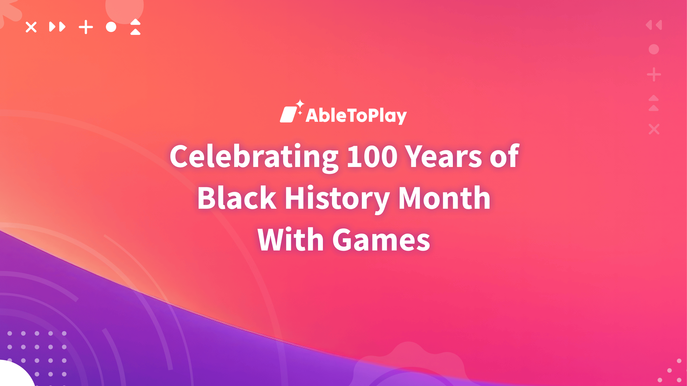Pink banner featuring AbleToPlay’s logo and the article title, “Celebrating 100 Years of Black History Month with Games.” 
